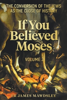 Paperback If You Believed Moses (Vol 2): The Conversion of the Jews as the Close of History Book