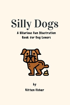 Paperback Silly Dogs: A Hilarious Fun Illustration Book for Dog Lovers Book