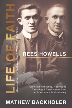 Paperback Rees Howells, Life of Faith, Intercession, Spiritual Warfare and Walking in the Spirit: Christian Principles, Addresses, Teaching & Testimonies from a Book