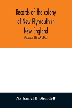 Paperback Records of the colony of New Plymouth in New England: printed by order of the legislature of the Commonwealth of Massachusetts (Volume III) 1651-1661 Book