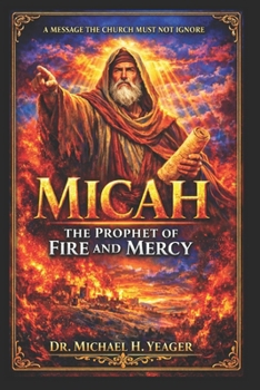 Micah: The Prophet of Fire and Mercy: A Message the Church Must Not Ignore