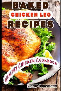 Paperback Baked Chicken Leg Recipes: A Healthy Chicken Cookbook Book