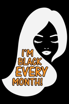 I'm Black Every Month: Black History Month Journal Notebook Gifts - African American Notebook Journal - Proud Black Girl Magic - African American Heritage Pride in Black History Gifts for Women