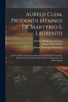 Paperback Aurelii Clem. Prudentii Hymnus De Martyrio S. Laurentii: Cui Accedit Jo. Christophori Harenbergii Epistola De Laurentio Martyre Et De Condito In Eius Book