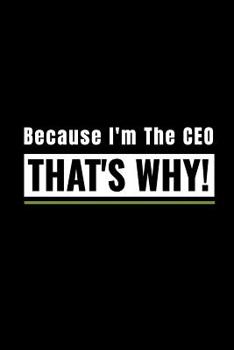 I'm The CEO, That's Why!: Funny executive notebook for every day notes stuff!