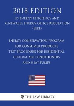 Energy Conservation Program for Consumer Products - Test Procedure for Residential Central Air Conditioners and Heat Pumps (US Energy Efficiency and ... Office Regulation) (EERE)