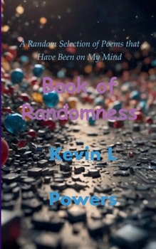Paperback Book of Randomness A Random Selection of Poems that Have Benn on My Mind Book