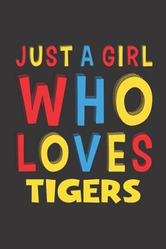 Just A Girl Who Loves Tigers: A Nice Gift Idea For Tiger Lovers Boy Girl Funny Birthday Gifts Journal Lined Notebook 6x9 120 Pages