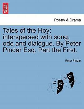 Paperback Tales of the Hoy; Interspersed with Song, Ode and Dialogue. by Peter Pindar Esq. Part the First. Book