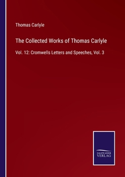 The Letters and Speeches of Oliver Cromwell, with Elucidations - Book #3 of the Writings and Speeches of Oliver Cromwell