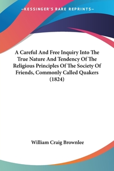 Paperback A Careful And Free Inquiry Into The True Nature And Tendency Of The Religious Principles Of The Society Of Friends, Commonly Called Quakers (1824) Book