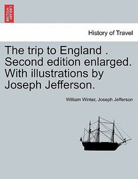 The trip to England . Second edition enlarged. With illustrations by Joseph Jefferson.