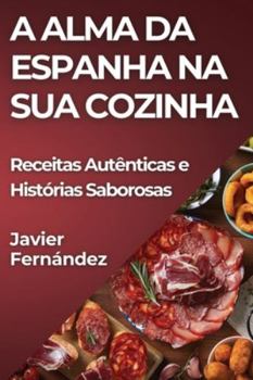 Paperback A Alma da Espanha na Sua Cozinha: Receitas Autênticas e Histórias Saborosas [Portuguese] Book