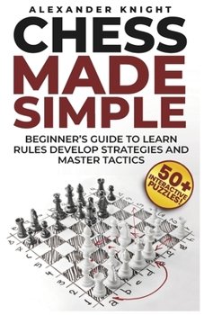 Paperback Chess Made Simple: A Beginner's Guide to Learn Rules, Develop Strategies, Master Tactics, Visualize Moves, and Build Confidence to Win More Games! Book