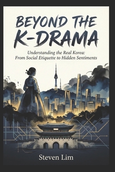 Paperback Beyond the K-Drama: Understanding the Real Korea: From Social Etiquette to Hidden Sentiments Book