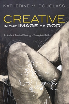 Paperback Creative in the Image of God: An Aesthetic Practical Theology of Young Adult Faith Book