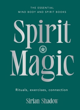 Spirit Magic: Rituals, exercises, connection (Essential Mind, Body and Spirit Books)