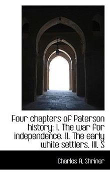 Paperback Four Chapters of Paterson History: I. the War for Independence. II. the Early White Settlers. III. S Book