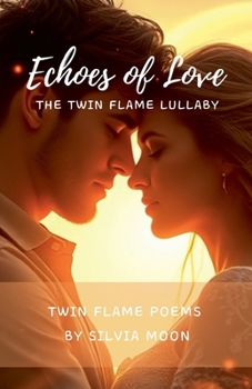 Echoes of Love (Twin Flame Love Poems by Silvia Moon)