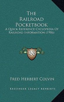 Paperback The Railroad Pocketbook: A Quick Reference Cyclopedia Of Railroad Information (1906) Book