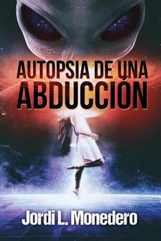 Paperback Autopsia de una abducción: El fenómeno de la abducción, consecuencias e implicaciones [Spanish] Book