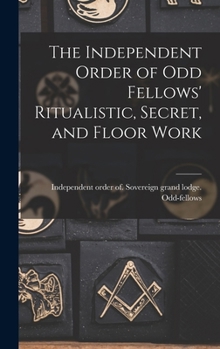 Hardcover The Independent Order of Odd Fellows' Ritualistic, Secret, and Floor Work Book