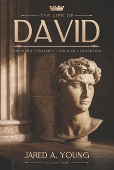 The Life of David: Shepherd, Psalmist, Soldier, Sovereign - Volume 1