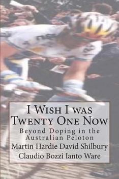 Paperback I Wish I was Twenty One Now: Beyond Doping in the Australian Peloton Book