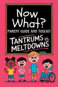 Paperback Now What? Parent Guide and Toolkit: Tantrums vs. Meltdowns: Step-by-Step Strategies for Understanding, Managing and Preventing Emotional Outbursts Book