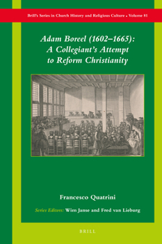 Adam Boreel (1602-1665): a Collegiant's Attempt to Reform Christianity : A Collegiant's Attempt to Reform Christianity