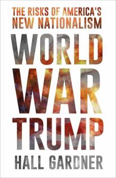 Hardcover World War Trump: The Risks of America's New Nationalism Book