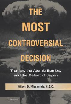 The Most Controversial Decision: Truman, the Atomic Bombs, and the Defeat of Japan - Book  of the Cambridge Essential Histories