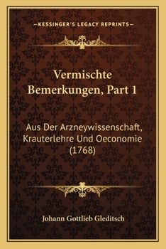 Vermischte Bemerkungen, Part 1: Aus Der Arzneywissenschaft, Krauterlehre Und Oeconomie (1768)