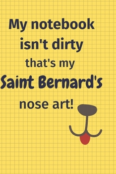 My Notebook Isn't Dirty That's my Saint Bernard's Nose Art: For Saint Bernard Dog Fans