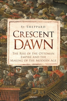 Hardcover Crescent Dawn: The Rise of the Ottoman Empire and the Making of the Modern Age Book