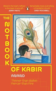 Hardcover The Notbook of Kabir: Thinner Than Water, Fiercer Than Fire Book