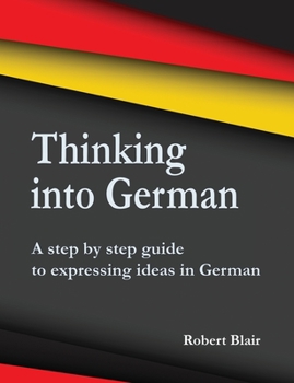 Paperback Thinking into German: A step by step guide to expressing ideas in German Book