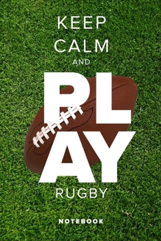 Keep Calm And Play Rugby - Notebook: Blank Lined Gift Journal For Writing