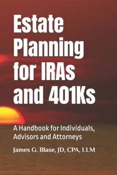 Estate Planning for IRAs and 401Ks: A Handbook for Individuals, Advisors and Attorneys