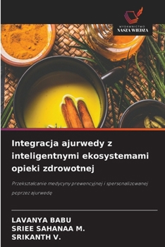 Integracja ajurwedy z inteligentnymi ekosystemami opieki zdrowotnej (Polish Edition)