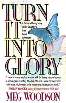 Hardcover Turn It into Glory: A Mother's Moving Story of Her Daughter's Last Great Adventure Book