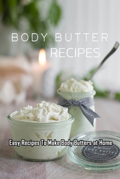 Paperback Body Butters Recipes: Easy Recipes To Make Body Butters at Home: Gift Ideas for Holiday Book