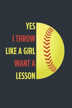 Yes I Throw Like A Girl Softball Notebook - Girls Softball Journal - Womens Softball Diary - Softball Gift for Daughter: Medium College-Ruled Journey Diary, 110 page, Lined, 6x9 (15.2 x 22.9 cm)