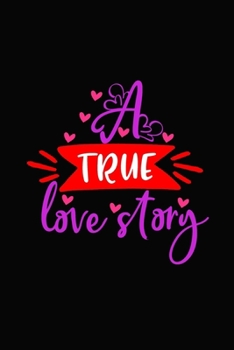 A True Love Story: Girlfriend or boyfriend valentine's day gift ideas share the love with him or her. Lovely cover message for people of all ages who love the romance that Valentines Day brings.