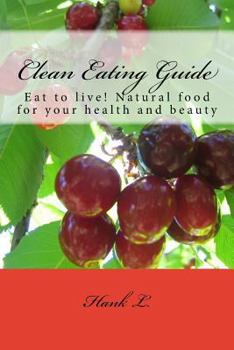 Paperback Clean Eating Guide: Eat to live! Natural food for your health and beauty Book