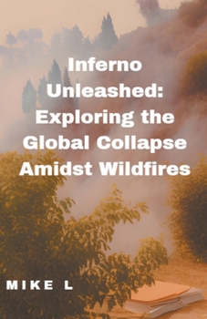 Paperback Inferno Unleashed: Exploring the Global Collapse Amidst Wildfires Book