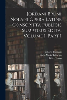 Paperback Jordani Bruni Nolani Opera Latine Conscripta Publicis Sumptibus Edita, Volume 1, part 1 [Latin] Book