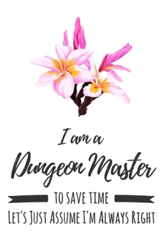 Paperback I Am A Dungeon Master. To Save Time Let's Just Assume I'm Always Right: 6x9" Lined Floral Notebook/Journal Funny Gift Idea For Dungeon Masters, DMs Book