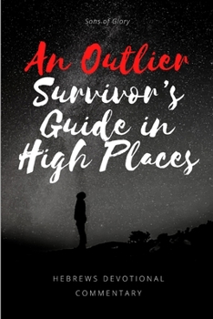 Paperback An Outlier Survivor's Guide in High Places: A Devotional Commentary on Hebrews (men's edition) Book