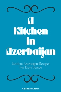 Paperback A Kitchen in Azerbaijan: Modern Azerbaijani Recipes For Every Season Book